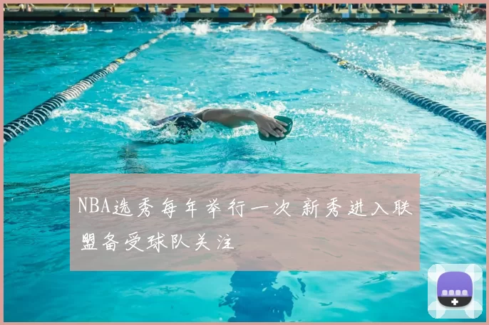NBA选秀每年举行一次 新秀进入联盟备受球队关注