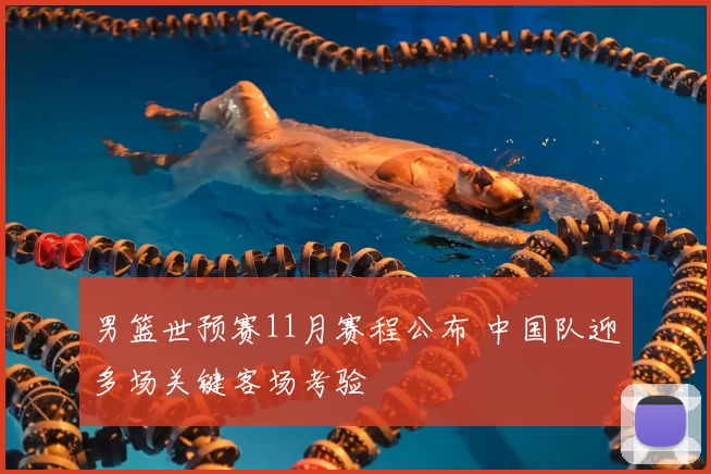 男篮世预赛11月赛程公布 中国队迎多场关键客场考验
