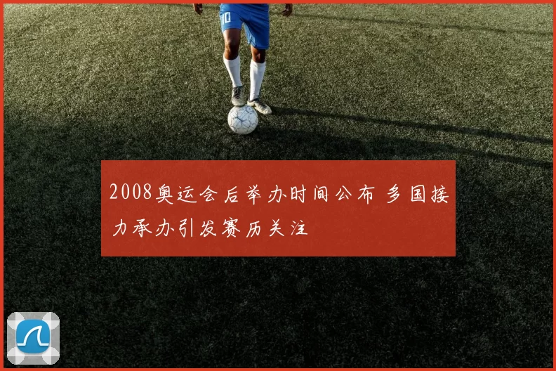 2008奥运会后举办时间公布 多国接力承办引发赛历关注