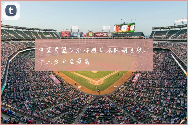 中国男篮亚洲杯胜日本队胡金秋二十三分全场最高