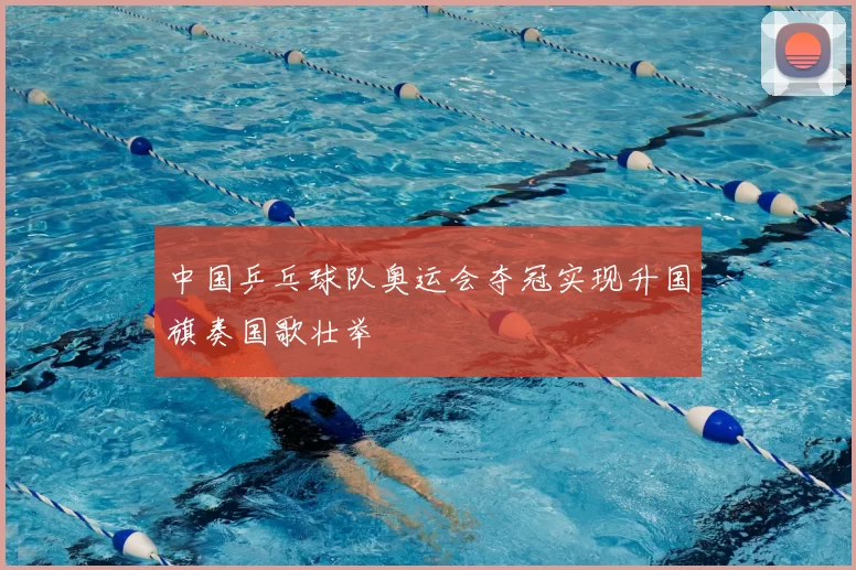 中国乒乓球队奥运会夺冠实现升国旗奏国歌壮举