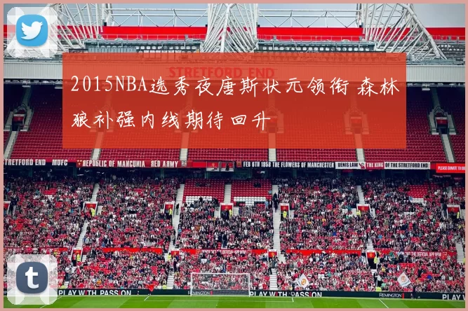 2015NBA选秀夜唐斯状元领衔 森林狼补强内线期待回升