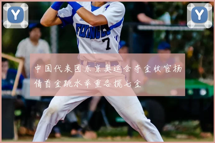 中国代表团东京奥运会夺金收官杨倩首金跳水举重各揽七金
