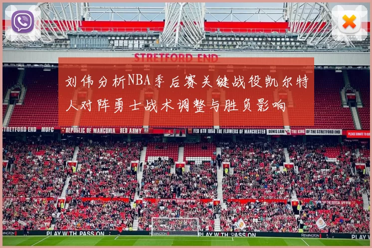 刘伟分析NBA季后赛关键战役凯尔特人对阵勇士战术调整与胜负影响