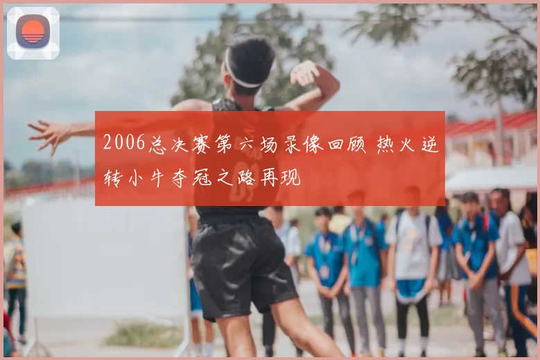 2006总决赛第六场录像回顾 热火逆转小牛夺冠之路再现